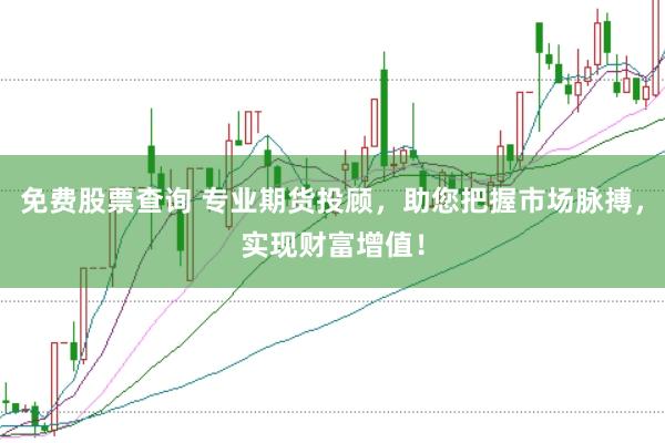 免费股票查询 专业期货投顾，助您把握市场脉搏，实现财富增值！