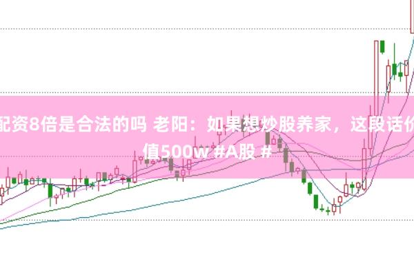 配资8倍是合法的吗 老阳：如果想炒股养家，这段话价值500w #A股 #